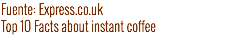 Fuente: Express.co.uk
Top 10 Facts about instant coffee