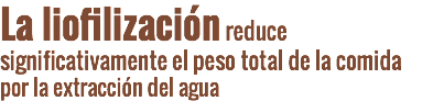 La liofilización reduce significativamente el peso total de la comida por la extracción del agua
