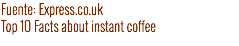 Fuente: Express.co.uk
Top 10 Facts about instant coffee