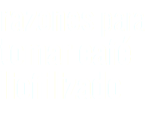 razones para tomar café
liofilizado