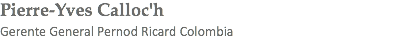 Pierre-Yves Calloc'h
Gerente General Pernod Ricard Colombia