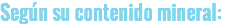 Según su contenido mineral: