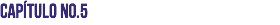 Capítulo No.5