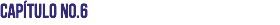 Capítulo No.6