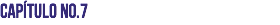 Capítulo No.7